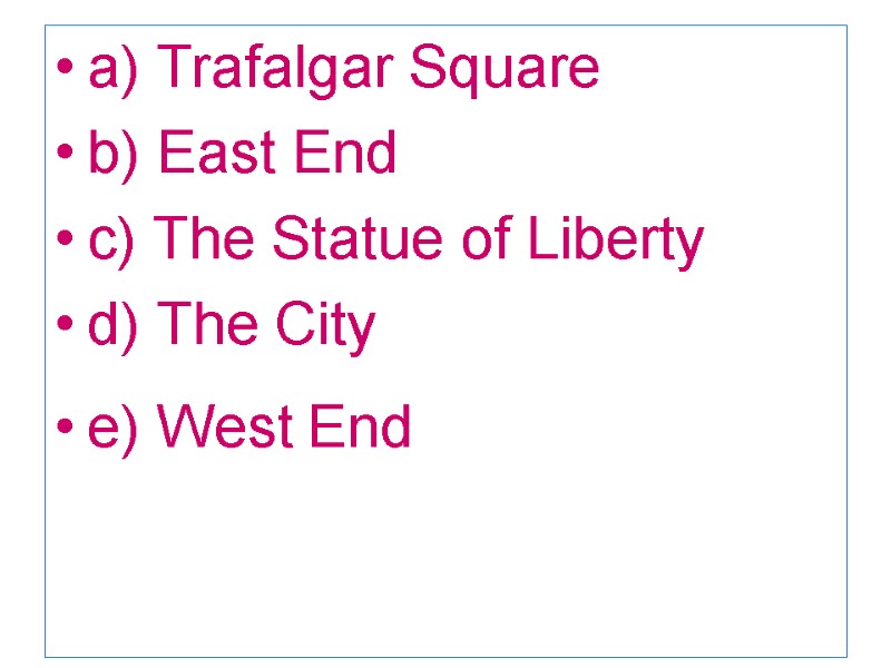 a) Trafalgar Square b) East End  c) The Statue of Liberty  d)